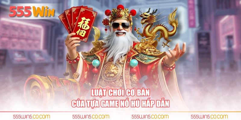 Luật chơi cơ bản của tựa game nổ hũ hấp dẫn