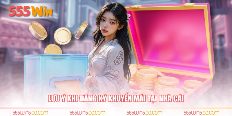 Lưu ý khi đăng ký khuyến mãi 555WIN