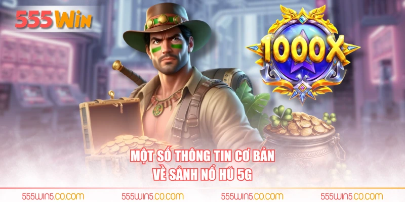 Một số thông tin cơ bản về sảnh nổ hũ 5G