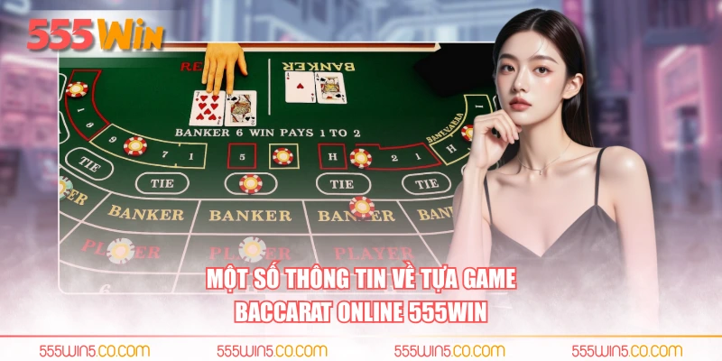 Một số thông tin về tựa game Baccarat Online 555WIN