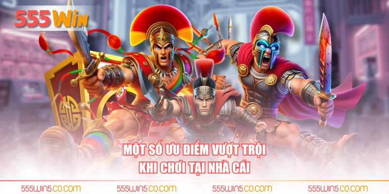 Một số ưu điểm vượt trội khi chơi tại nhà cái